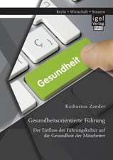 Gesundheitsorientierte Fuhrung: Der Einfluss Der Fuhrungskultur Auf Die Gesundheit Der Mitarbeiter