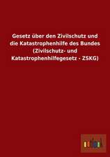 Gesetz über den Zivilschutz und die Katastrophenhilfe des Bundes (Zivilschutz- und Katastrophenhilfegesetz - ZSKG)