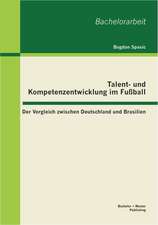 Talent- Und Kompetenzentwicklung Im Fu Ball: Der Vergleich Zwischen Deutschland Und Brasilien