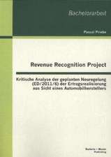 Revenue Recognition Project: Kritische Analyse Der Geplanten Neuregelung (Ed/2011/6) Der Ertragsrealisierung Aus Sicht Eines Automobilherstellers