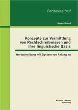 Konzepte Zur Vermittlung Von Rechtschreibwissen Und Ihre Linguistische Basis: Wortschreibung Mit System Von Anfang an