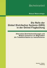 Die Rolle Der Global Distribution Systems (Gds) in Der Online-Flugbuchung: Alternative Distributionslosungen Und Mobile Commerce ALS Moglichkeit Die T