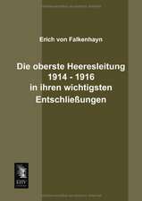 Die oberste Heeresleitung 1914 - 1916 in ihren wichtigsten Entschließungen