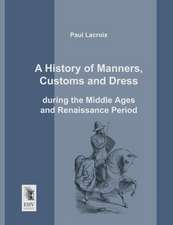 A History of Manners, Customs and Dress during the Middle Ages and Renaissance Period