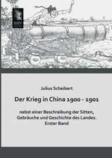 Der Krieg in China 1900 - 1901 nebst einer Beschreibung der Sitten, Gebräuche und Geschichte des Landes