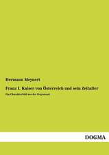 Franz I. Kaiser von Österreich und sein Zeitalter