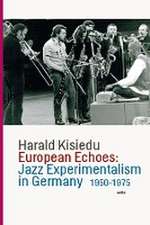 Kisiedu, H: European Echoes: Jazz Experimentalism in Germany