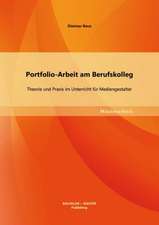 Portfolio-Arbeit Am Berufskolleg: Theorie Und Praxis Im Unterricht Fur Mediengestalter