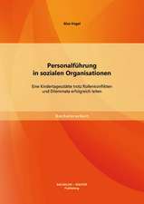 Personalfuhrung in Sozialen Organisationen: Eine Kindertagesstatte Trotz Rollenkonflikten Und Dilemmata Erfolgreich Leiten