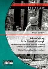 Naturerfahrung in Der Umweltpadagogik: Die Bedeutung Unmittelbarer, Sinnlicher Erfahrung Von Natur Fur Umweltgerechtes Verhalten - Mit Einem Nachwort