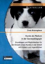 Hunde ALS Medium in Der Sozialpadagogik: Grundlagen Und Moglichkeiten Fur Den Einsatz Eines Hundes in Der Arbeit Mit Kindern Und Jugendlichen