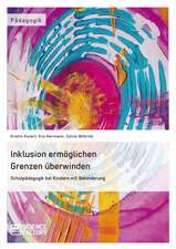 Inklusion ermöglichen ¿ Grenzen überwinden. Schulpädagogik bei Kindern mit Behinderung