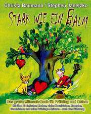 Stark Wie Ein Baum - Das Grosse Mitmach-Buch Fur Fruhling Und Ostern: Mit Uber 30 Einfachen Liedern, Vielen Kreativideen, Rezepten, Geschichten Und To