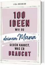 100 Ideen, wie du deinem Mann geben kannst, was er braucht