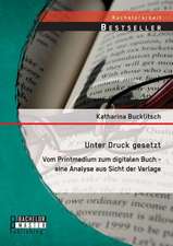 Unter Druck Gesetzt: Vom Printmedium Zum Digitalen Buch - Eine Analyse Aus Sicht Der Verlage