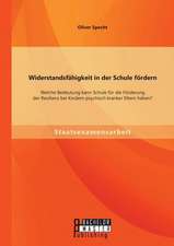 Widerstandsfahigkeit in Der Schule Fordern: Welche Bedeutung Kann Schule Fur Die Forderung Der Resilienz Bei Kindern Psychisch Kranker Eltern Haben?