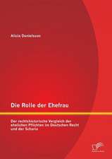 Die Rolle Der Ehefrau: Der Rechtshistorische Vergleich Der Ehelichen Pflichten Im Deutschen Recht Und Der Scharia