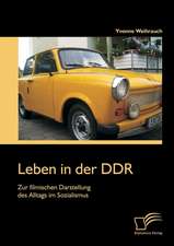 Leben in Der Ddr: Zur Filmischen Darstellung Des Alltags Im Sozialismus