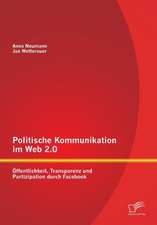 Politische Kommunikation Im Web 2.0: Offentlichkeit, Transparenz Und Partizipation Durch Facebook