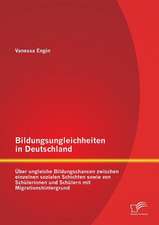 Bildungsungleichheiten in Deutschland: Uber Ungleiche Bildungschancen Zwischen Einzelnen Sozialen Schichten Sowie Von Schulerinnen Und Schulern Mit Mi