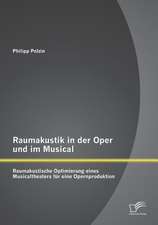 Raumakustik in Der Oper Und Im Musical: Raumakustische Optimierung Eines Musicaltheaters Fur Eine Opernproduktion