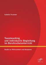 Teamteaching Und Individuelle Begleitung Im Berufsschulunterricht: Studie Zur Wirksamkeit Und Akzeptanz