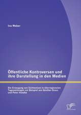 Offentliche Kontroversen Und Ihre Darstellung in Den Medien: Die Erzeugung Von Sichtweisen in Uberregionalen Tageszeitungen Am Beispiel Von Gunther Gr