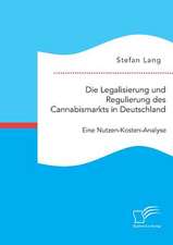 Die Legalisierung Und Regulierung Des Cannabismarkts in Deutschland: Eine Nutzen-Kosten-Analyse