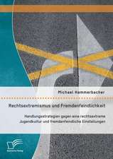 Rechtsextremismus Und Fremdenfeindlichkeit: Handlungsstrategien Gegen Eine Rechtsextreme Jugendkultur Und Fremdenfeindliche Einstellungen