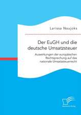 Der EuGH und die deutsche Umsatzsteuer. Auswirkungen der europäischen Rechtsprechung auf das nationale Umsatzsteuerrecht