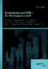 Kundenkarten Und Crm - Ein Wettbewerbsvorteil? Beziehungsmanagement Und Seine Hurden, Theoriegeleitet Und Praktisch Aufbereitet Am Beispiel Eines Bau-