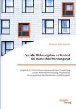 Sozialer Wohnungsbau im Kontext der städtischen Wohnungsnot. Vergleich der historischen und gegenwärtigen Entwicklung sozialer Wohnraumversorgung Deutschlands mit europäischen Nachbarländern und Metropolen