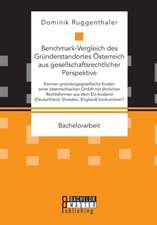 Benchmark-Vergleich des Gründerstandortes Österreich aus gesellschaftsrechtlicher Perspektive. Können gründungsspezifische Kosten einer österreichischen GmbH mit ähnlichen Rechtsformen aus dem EU-Ausland (Deutschland, Slowakei, England) konkurrieren?