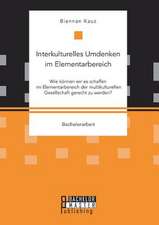 Interkulturelles Umdenken Im Elementarbereich. Wie Konnen Wir Es Schaffen Im Elementarbereich Der Multikulturellen Gesellschaft Gerecht Zu Werden?