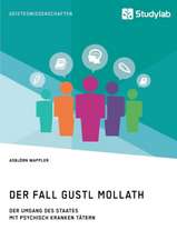 Der Fall Gustl Mollath. Der Umgang des Staates mit (vermeintlich) psychisch kranken Tätern