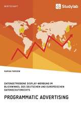 Programmatic Advertising. Datengetriebene Display-Werbung im Blickwinkel des deutschen und europäischen Datenschutzrechts