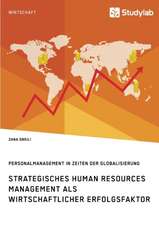 Strategisches Human Resources Management als wirtschaftlicher Erfolgsfaktor. Personalmanagement in Zeiten der Globalisierung