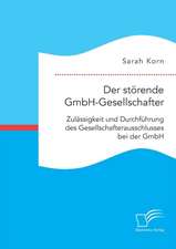 Der störende GmbH-Gesellschafter. Zulässigkeit und Durchführung des Gesellschafterausschlusses bei der GmbH