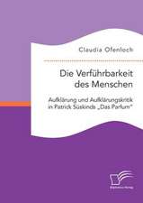 Die Verführbarkeit des Menschen. Aufklärung und Aufklärungskritik in Patrick Süskinds ¿Das Parfum¿