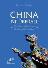 China ist überall ¿ Ein Tutor erlebt den Aufstieg des Drachen