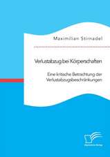 Verlustabzug bei Körperschaften. Eine kritische Betrachtung der Verlustabzugsbeschränkungen