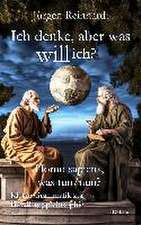 Ich denke, aber was will ich? - Homo sapiens, was tun/nun? - Kleine Grammatik zur Handlungsphilosophie