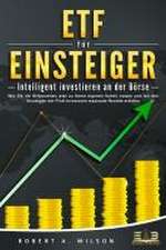 ETF FÜR EINSTEIGER - Intelligent investieren an der Börse: Wie Sie die Krisenzeiten jetzt zu Ihrem eigenen Vorteil nutzen und mit den Strategien der Profi-Investoren maximale Rendite erzielen