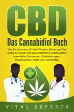 CBD: Das Cannabidiol Buch. Wie Sie Cannabis Öl, Hanf Tropfen, Blüten und Tee richtig anwenden und gesundheitliche Beschwerden, chronische Schmerzen, Schlafstörungen, Depressionen, Angst uvm. bekämpfen