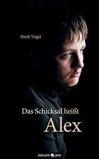 Das Schicksal Heisst Alex: 40 Jahre Auf Der Flucht VOR Dem Leben