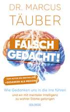 Falsch gedacht. Wie Gedanken uns in die Irre führen - und wir mit mentaler Intelligenz zu wahrer Stärke gelangen. Mentaltraining mit der Erfolgsformel des renommierten Neurobiologen!