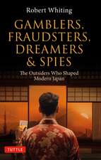 Gamblers, Fraudsters, Dreamers & Spies: The Outsiders Who Shaped Modern Japan