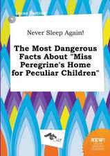 Never Sleep Again! the Most Dangerous Facts about Miss Peregrine's Home for Peculiar Children