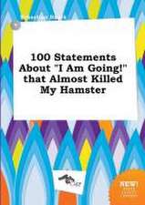 100 Statements about I Am Going! That Almost Killed My Hamster