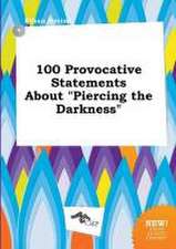 100 Provocative Statements about Piercing the Darkness